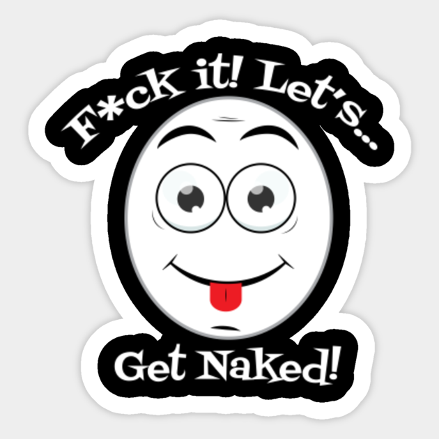 Fuck It Lets Get Naked Fun Swinger Party Design Everyone Party Naked For Dark Colors Get 7326